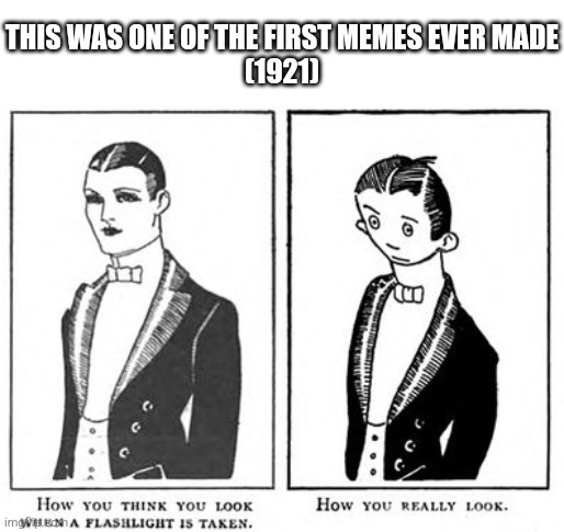 I'm just tired | THIS WAS ONE OF THE FIRST MEMES EVER MADE
(1921) | image tagged in memes | made w/ Imgflip meme maker