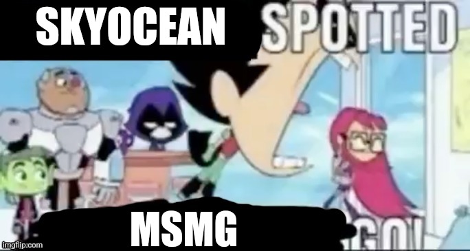 X Spotted, X Go | SKYOCEAN MSMG | image tagged in x spotted x go | made w/ Imgflip meme maker
