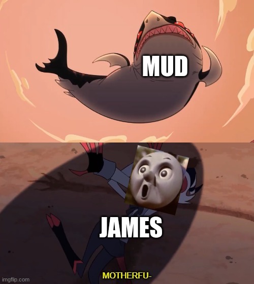 James When He's Splashed With Mud | MUD; JAMES | image tagged in moxxie vs shark,thomas the tank engine,thomas the train,thomas,james the red engine | made w/ Imgflip meme maker