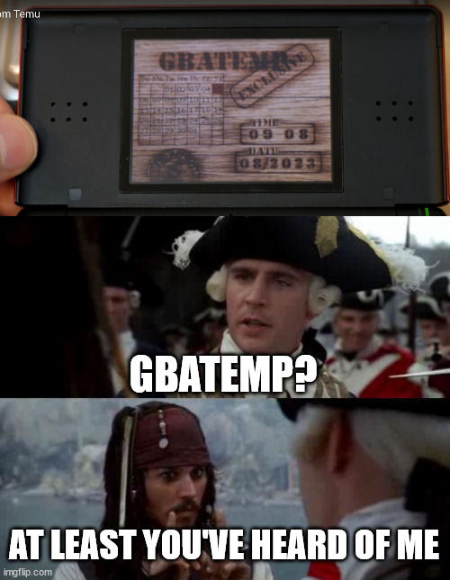 GBATEMP? AT LEAST YOU'VE HEARD OF ME | image tagged in jack sparrow you have heard of me | made w/ Imgflip meme maker
