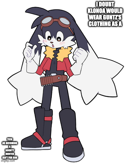 Klonoa in Guntz's Clothing | I DOUBT KLONOA WOULD WEAR GUNTZ'S CLOTHING AS A; TEEN AS BECOMING A BOUNTY HUNTER ISN'T FOR HIM | image tagged in klonoa,guntz,memes | made w/ Imgflip meme maker