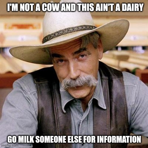 Ain't no dairy | I'M NOT A COW AND THIS AIN'T A DAIRY; GO MILK SOMEONE ELSE FOR INFORMATION | image tagged in sarcasm cowboy,gossip,manipulation,wisdom,go away,nope | made w/ Imgflip meme maker