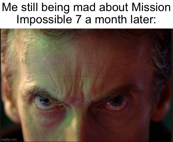 Anger | Me still being mad about Mission
Impossible 7 a month later: | image tagged in anger | made w/ Imgflip meme maker