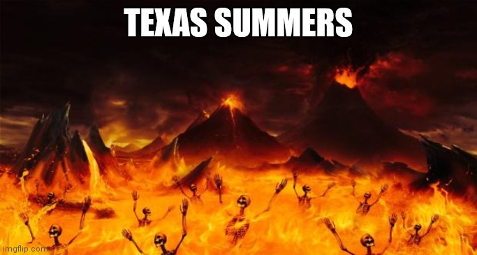 I melting | TEXAS SUMMERS | image tagged in hell | made w/ Imgflip meme maker