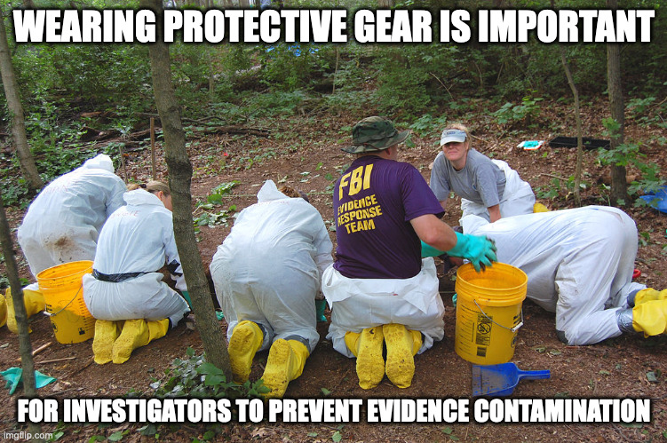 Investigators At A Crime Scene | WEARING PROTECTIVE GEAR IS IMPORTANT; FOR INVESTIGATORS TO PREVENT EVIDENCE CONTAMINATION | image tagged in crime scene,memes | made w/ Imgflip meme maker