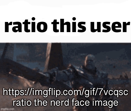 ratio this user | https://imgflip.com/gif/7vcqsc
ratio the nerd face image | image tagged in ratio this user | made w/ Imgflip meme maker