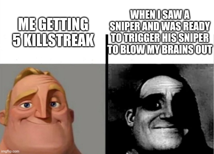 Teacher's Copy | WHEN I SAW A SNIPER AND WAS READY TO TRIGGER HIS SNIPER TO BLOW MY BRAINS OUT; ME GETTING 5 KILLSTREAK | image tagged in teacher's copy | made w/ Imgflip meme maker