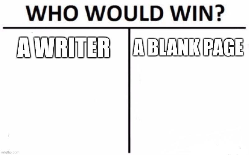 Who Would Win? | A WRITER; A BLANK PAGE | image tagged in memes,who would win | made w/ Imgflip meme maker