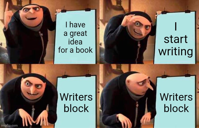 Gru's Plan | I have a great idea for a book; I start writing; Writers block; Writers block | image tagged in memes,gru's plan | made w/ Imgflip meme maker