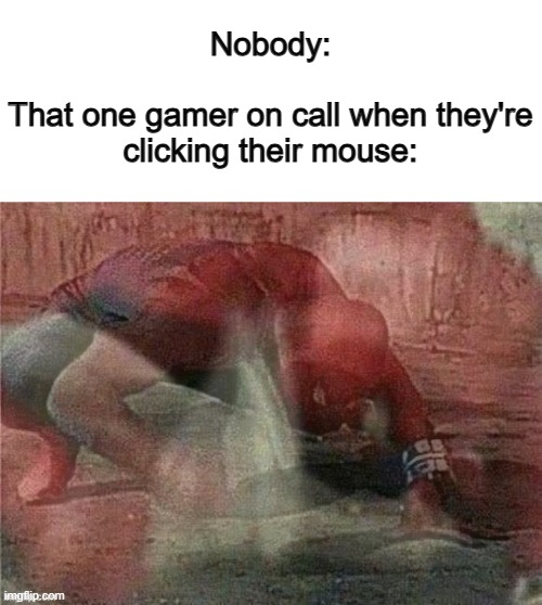 Jeez bro @_@ calm down... | Nobody:
 
That one gamer on call when they're clicking their mouse: | image tagged in spiderman hospital | made w/ Imgflip meme maker