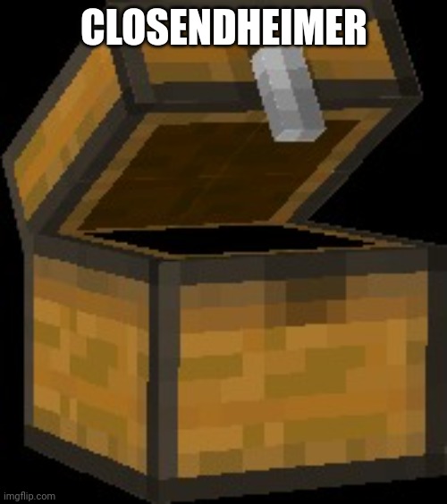 Opened Minecraft Chest | CLOSENDHEIMER | image tagged in opened minecraft chest | made w/ Imgflip meme maker