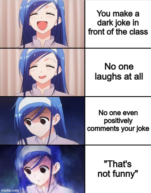 So awkward o-o | You make a dark joke in front of the class; No one laughs at all; No one even positively comments your joke; "That's not funny" | image tagged in happy to sad girl | made w/ Imgflip meme maker