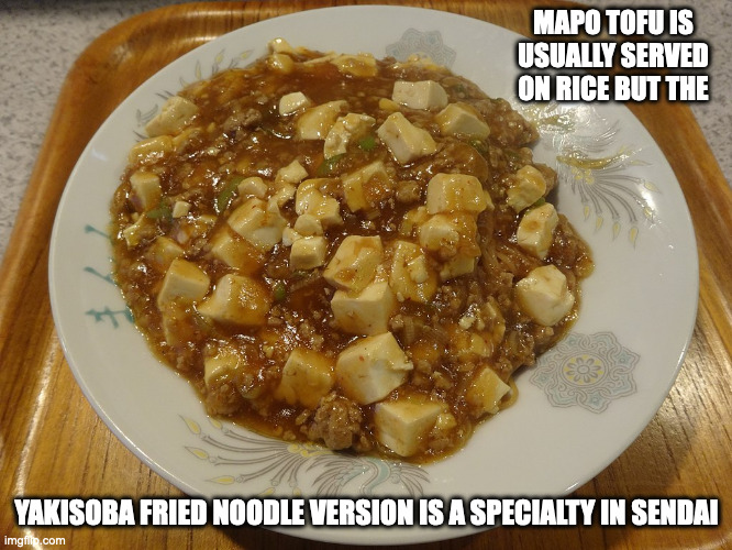 Mapo Yakisoba | MAPO TOFU IS USUALLY SERVED ON RICE BUT THE; YAKISOBA FRIED NOODLE VERSION IS A SPECIALTY IN SENDAI | image tagged in food,memes | made w/ Imgflip meme maker