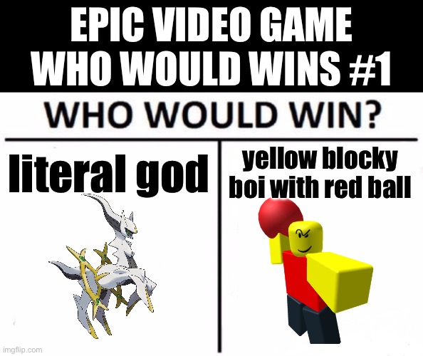 I know they’re from different games, but whatever. | EPIC VIDEO GAME WHO WOULD WINS #1; literal god; yellow blocky boi with red ball | image tagged in memes,who would win,pokemon,roblox | made w/ Imgflip meme maker