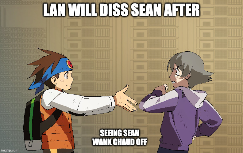 Lan Wanting to Be Sean's First Friend | LAN WILL DISS SEAN AFTER; SEEING SEAN WANK CHAUD OFF | image tagged in sean obihiro,lan hikari,megaman,megaman battle network,memes | made w/ Imgflip meme maker