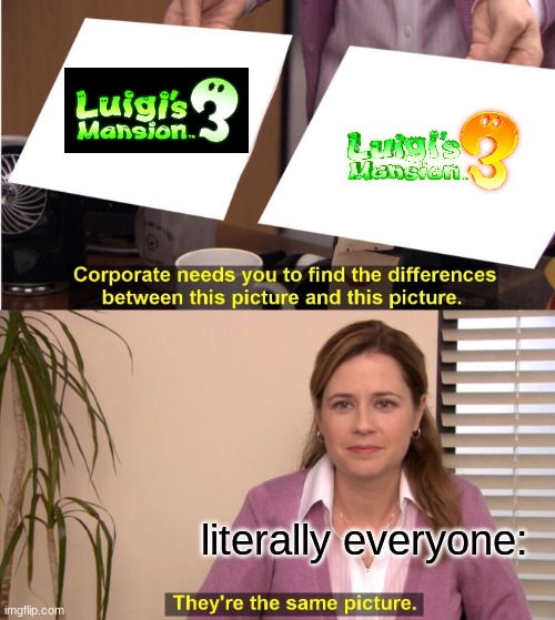 They're The Same Picture Meme | literally everyone: | image tagged in memes,they're the same picture | made w/ Imgflip meme maker
