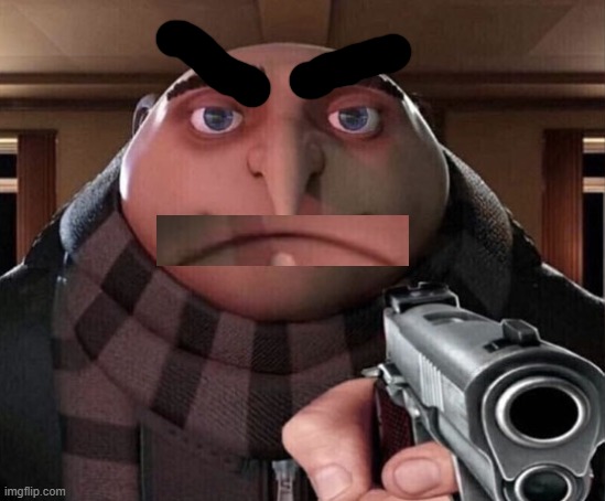 a | image tagged in gru gun | made w/ Imgflip meme maker