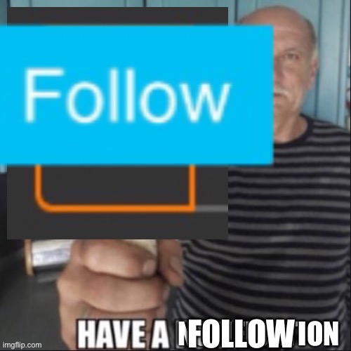 Have a notification | FOLLOW | image tagged in have a notification | made w/ Imgflip meme maker