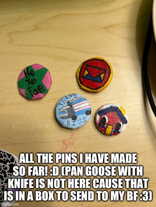 I found ANOTHER old pin so I made a Drawfee Trans Rigs one with it :3 | ALL THE PINS I HAVE MADE SO FAR! :D (PAN GOOSE WITH KNIFE IS NOT HERE CAUSE THAT IS IN A BOX TO SEND TO MY BF :3) | made w/ Imgflip meme maker