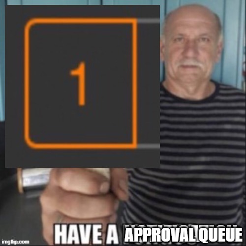 Have a notification | APPROVAL QUEUE | image tagged in have a notification | made w/ Imgflip meme maker