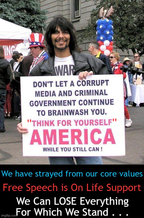 Critical Thinking vs Groupthink | "; "; We have strayed from our core values; Free Speech is On Life Support; We Can LOSE Everything 
For Which We Stand . . . | image tagged in politics,in a nutshell,america on the precipice,values,government corruption,biased media | made w/ Imgflip meme maker