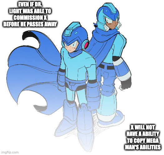 OC Reploid Copying Mega Man's Abilities | EVEN IF DR. LIGHT WAS ABLE TO COMMISSION X BEFORE HE PASSES AWAY; X WILL NOT HAVE A ABILITY TO COPY MEGA MAN'S ABILITIES | image tagged in oc,megaman,memes | made w/ Imgflip meme maker
