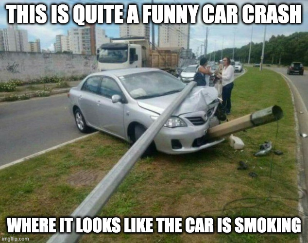 Funny Car Accident | THIS IS QUITE A FUNNY CAR CRASH; WHERE IT LOOKS LIKE THE CAR IS SMOKING | image tagged in cars,memes | made w/ Imgflip meme maker