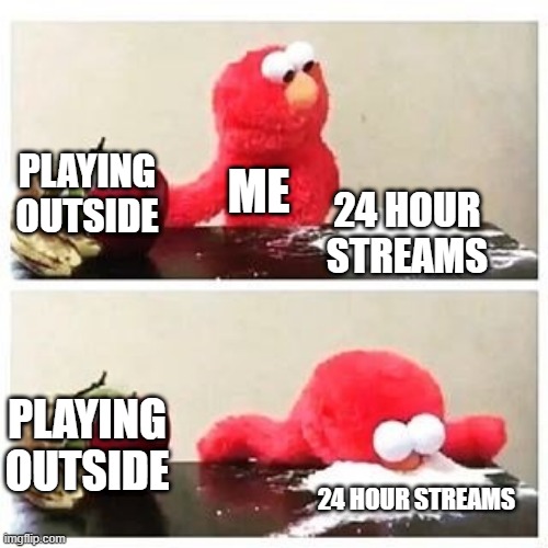 elmo cocaine | PLAYING OUTSIDE; ME; 24 HOUR STREAMS; PLAYING OUTSIDE; 24 HOUR STREAMS | image tagged in elmo cocaine,gaming,streams | made w/ Imgflip meme maker