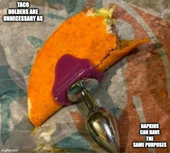 Taco Holder | TACO HOLDERS ARE UNNECESSARY AS; NAPKINS CAN HAVE THE SAME PURPOSES | image tagged in memes,food | made w/ Imgflip meme maker