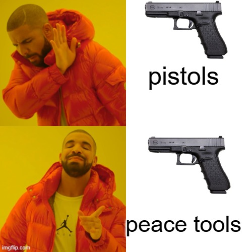 Drake Hotline Bling | pistols; peace tools | image tagged in memes,drake hotline bling | made w/ Imgflip meme maker