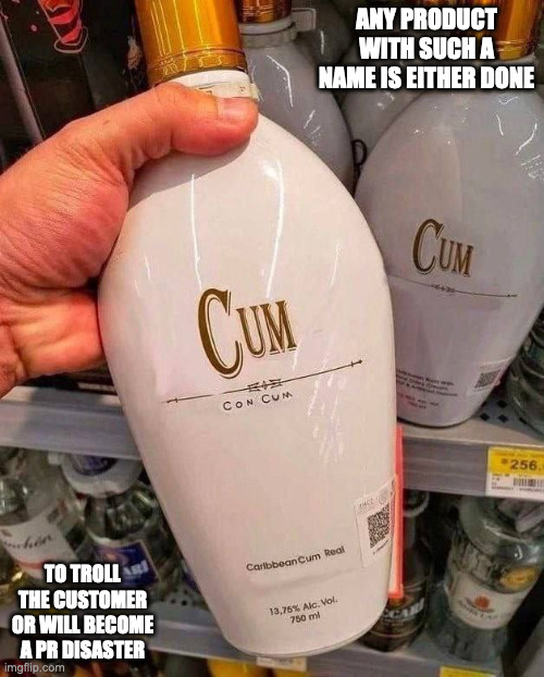 Cum Alcohol | ANY PRODUCT WITH SUCH A NAME IS EITHER DONE; TO TROLL THE CUSTOMER OR WILL BECOME A PR DISASTER | image tagged in alcohol,memes | made w/ Imgflip meme maker