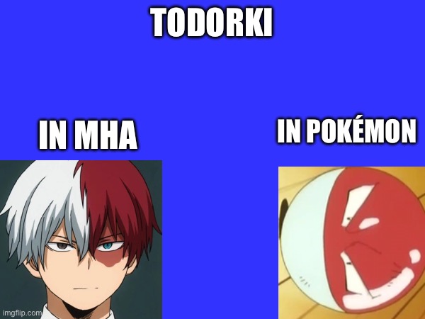 MHA vs Pokémon | TODORKI; IN POKÉMON; IN MHA | image tagged in pokemon,mha | made w/ Imgflip meme maker