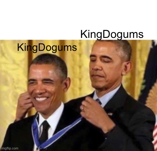 Its true | KingDogums; KingDogums | image tagged in funny memes,dank memes,memes,dark humor,funny,so true | made w/ Imgflip meme maker