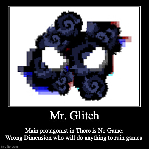 Mr. Glitch | Mr. Glitch | Main protagonist in There is No Game: Wrong Dimension who will do anything to ruin games | image tagged in demotivationals,there is no game,gaming | made w/ Imgflip demotivational maker