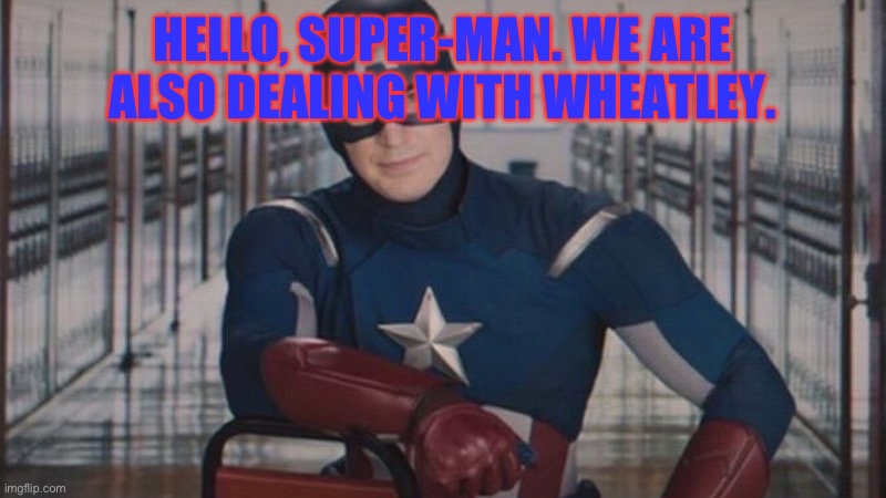 captain america so you | HELLO, SUPER-MAN. WE ARE ALSO DEALING WITH WHEATLEY. | image tagged in captain america so you | made w/ Imgflip meme maker