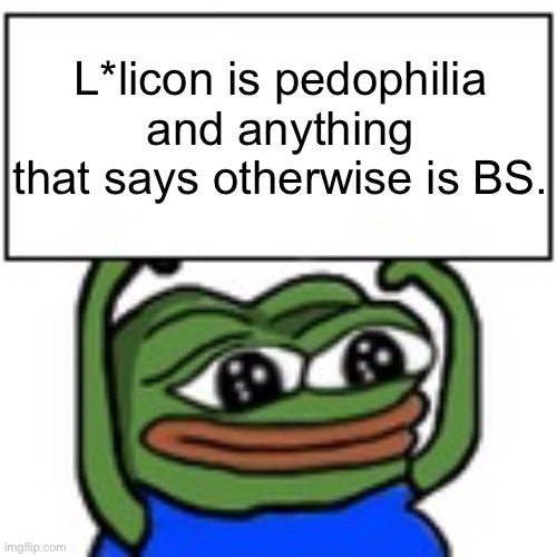 Down with l*licon! | L*licon is pedophilia and anything that says otherwise is BS. | image tagged in pepe holding sign | made w/ Imgflip meme maker