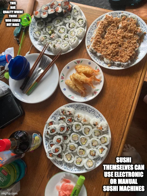 Sushi Dinner | THIS HAS QUALITY WHERE THOSE WHO COULD NOT MAKE; SUSHI THEMSELVES CAN USE ELECTRONIC OR MANUAL SUSHI MACHINES | image tagged in food,sushi,memes | made w/ Imgflip meme maker