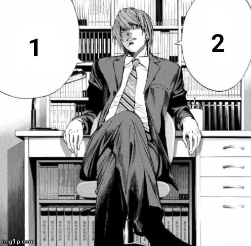 https://imgflip.com/memetemplate/476246669/Light-Yagami | 1; 2 | image tagged in light yagami | made w/ Imgflip meme maker