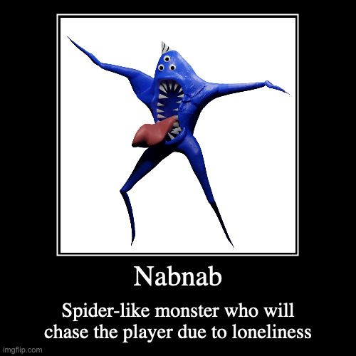 Nabnab | Nabnab | Spider-like monster who will chase the player due to loneliness | image tagged in demotivationals,nabnab,garten of banban,gaming | made w/ Imgflip demotivational maker