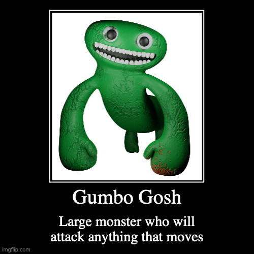 Jumbo Josh | Gumbo Gosh | Large monster who will attack anything that moves | image tagged in demotivationals,jumbo josh,garten of banban,gaming | made w/ Imgflip demotivational maker