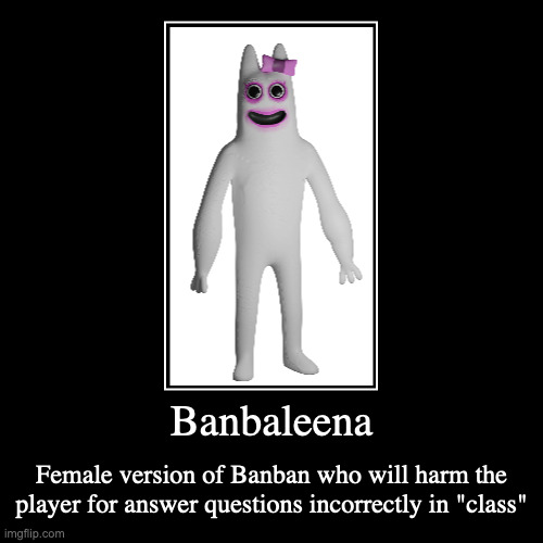 Banbaleena | Banbaleena | Female version of Banban who will harm the player for answer questions incorrectly in "class" | image tagged in demotivationals,garten of banban,banbaleena,gaming | made w/ Imgflip demotivational maker