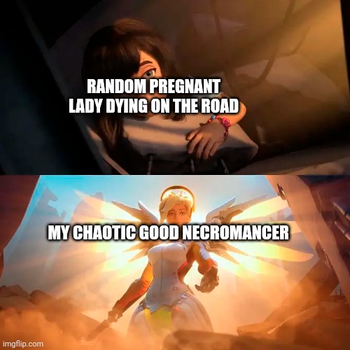 Necromancer to the rescue | RANDOM PREGNANT LADY DYING ON THE ROAD; MY CHAOTIC GOOD NECROMANCER | image tagged in mercy rescue,dungeons and dragons | made w/ Imgflip meme maker