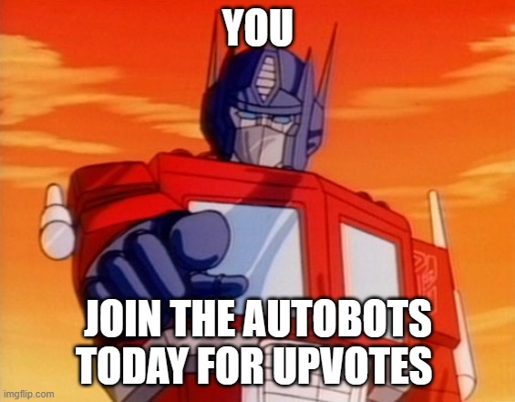 upvote this now optimus prime said so | YOU; JOIN THE AUTOBOTS TODAY FOR UPVOTES | image tagged in transformers | made w/ Imgflip meme maker