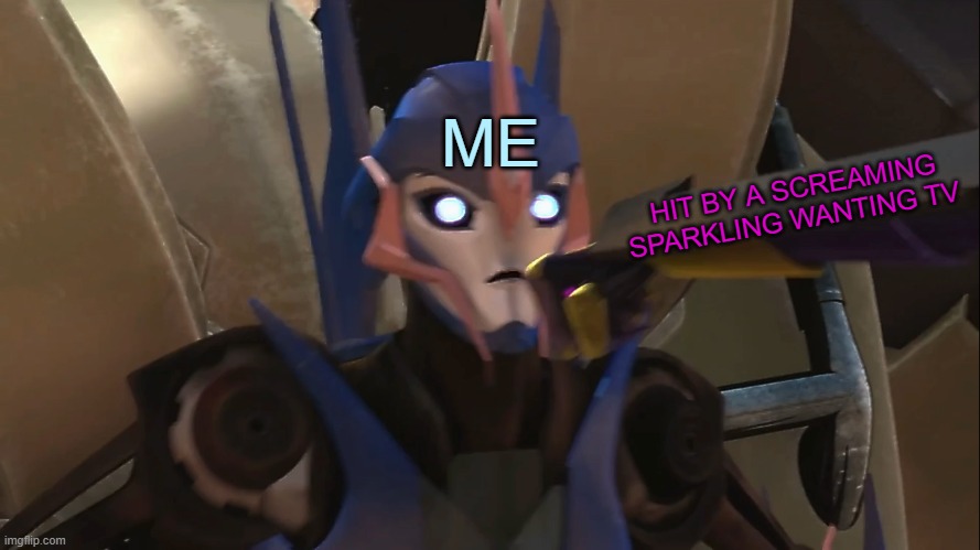arcee find out the hard way of parenthood but becomes meme instead | ME; HIT BY A SCREAMING SPARKLING WANTING TV | image tagged in face punch pending | made w/ Imgflip meme maker