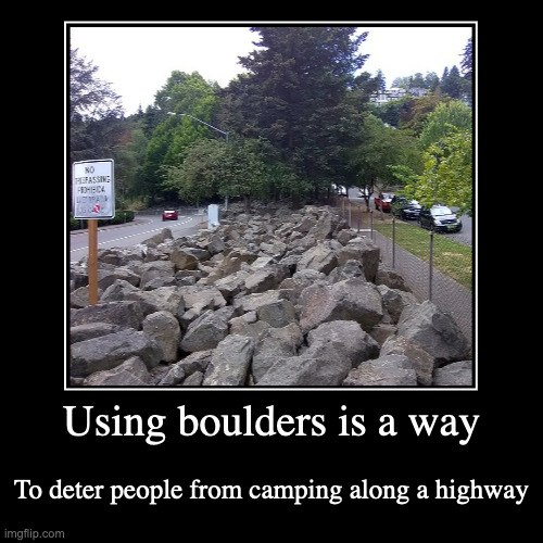 Boulders Along Highway | Using boulders is a way | To deter people from camping along a highway | image tagged in demotivationals,rocks,architecture | made w/ Imgflip demotivational maker