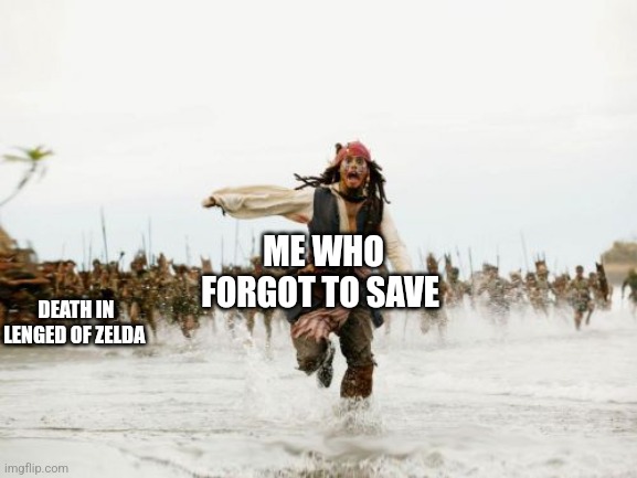 Frfr | ME WHO FORGOT TO SAVE; DEATH IN LENGED OF ZELDA | image tagged in memes,jack sparrow being chased | made w/ Imgflip meme maker