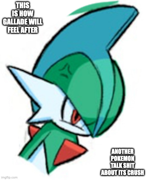 Angry Gallade | THIS IS HOW GALLADE WILL FEEL AFTER; ANOTHER POKEMON TALK SHIT ABOUT ITS CRUSH | image tagged in gallade,pokemon,memes | made w/ Imgflip meme maker