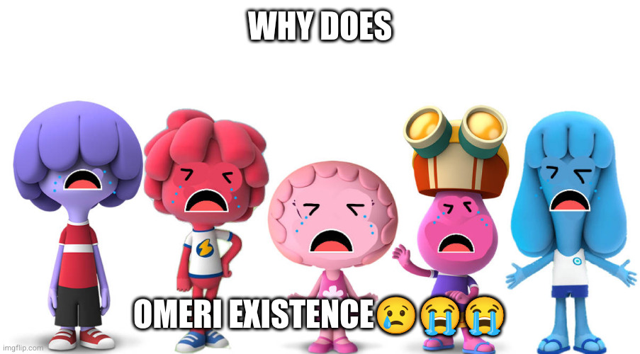 WHY DOES; OMERI EXISTENCE😢😭😭 | made w/ Imgflip meme maker