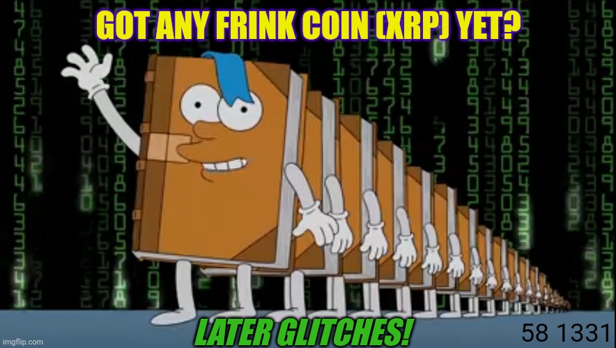 The Simpsons (E13S31) tell the Future? How to (777) Hit the DLT Jackpot? Not A Nerd: Jim Parsons = 132 = Ripple XRP = XRP moons. | GOT ANY FRINK COIN (XRP) YET? LATER GLITCHES! 58 1331 | image tagged in xrp later glitches,the simpsons,the golden rule,cryptocurrency,ripple,xrp | made w/ Imgflip meme maker