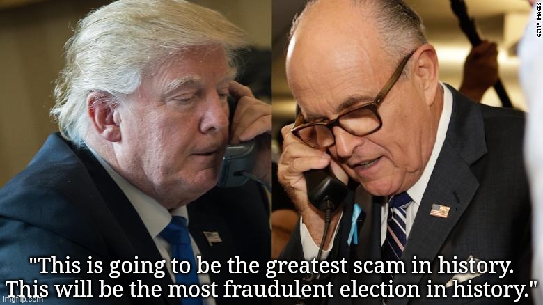 Scheming Preview | "This is going to be the greatest scam in history. This will be the most fraudulent election in history." | image tagged in trump - giuliani | made w/ Imgflip meme maker